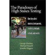 The Paradoxes of High Stakes Testing: How They Affect Students, Their Parents, Teachers, Principals, Schools, and Society