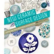 New Ceramic Surface Design Learn to Inlay, Stamp, Stencil, Draw, and Paint on Clay