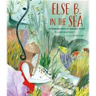 Else B. in the Sea The Woman Who Painted the Wonders of the Deep