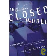 Closed World : Computers and the Politics of Discourse in Cold War America