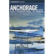Insiders' Guide® to Anchorage and Southcentral Alaska; Including the Kenai Peninsula, Prince William Sound, and Denali National Park