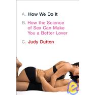 How We Do It : How the Science of Sex Can Make You a Better Lover