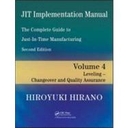 JIT Implementation Manual -- The Complete Guide to Just-In-Time Manufacturing: Volume 4 -- Leveling -- Changeover and Quality Assurance