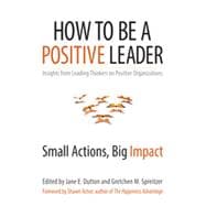 How to Be a Positive Leader Small Actions, Big Impact