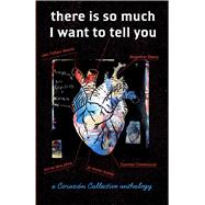 there is so much I want to tell you: a Corazón Collective anthology