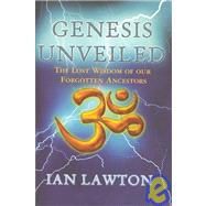 Genesis Unveiled : The Lost Wisdom of Our Forgotten Ancestors