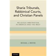 Sharia Tribunals, Rabbinical Courts, and Christian Panels Religious Arbitration in America and the West