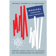 Radical American Partisanship: Mapping Violent Hostility, Its Causes, and the Consequences for Democracy