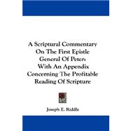 A Scriptural Commentary on the First Epistle General of Peter: With an Appendix Concerning the Profitable Reading of Scripture