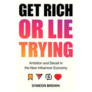 Get Rich or Lie Trying Ambition and Deceit in the New Influencer Economy