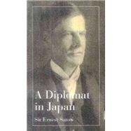 A Diplomat in Japan: The Inner History of the Critical Years in the Evolution of Japan When the Ports Were Opened and the Monarchy Restored, Recorded by a Diplomatist Who