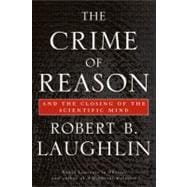 The Crime of Reason And the Closing of the Scientific Mind
