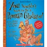 You Wouldn't Want to Be a Roman Gladiator! (Revised Edition) (You Wouldn't Want to…: Ancient Civilization)