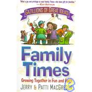 Family Times : Gazillions of Great Ideas for Growing Together in Fun and Faith