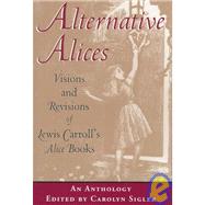 Alternative Alices: Visions and Revisions of Lewis Carroll's Alice Books : An Anthology