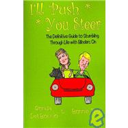 I'll Push, You Steer: The Definitive Guide to Stumbling Through Life With Blinders on