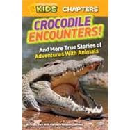 National Geographic Kids Chapters: Crocodile Encounters and More True Stories of Adventures with Animals