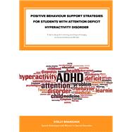 Positive Behaviour Support Strategies for Students with Attention Deficit Hyperactivity Disorder: A Step by Step Guide to Assessing â?? Managing â?? Preventing Emotional and Behavioural Difficulties