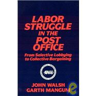 Labor Struggle in the Post Office: From Selective Lobbying to Collective Bargaining: From Selective Lobbying to Collective Bargaining