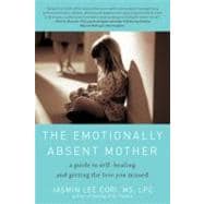 The Emotionally Absent Mother; A Guide to Self-Healing and Getting the Love You Missed