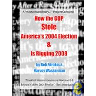How the Gop Stole America's 2004 Election & Is Rigging 2008