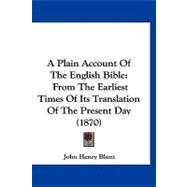 Plain Account of the English Bible : From the Earliest Times of Its Translation of the Present Day (1870)