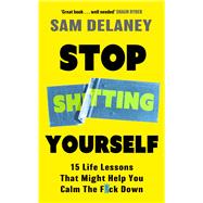 Stop Sh*tting Yourself 15 Life Lessons That Might Help You Calm The F*ck Down