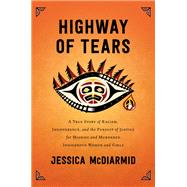 Highway of Tears A True Story of Racism, Indifference, and the Pursuit of Justice for Missing and Murdered Indigenous Women and Girls