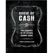 House of Cash The Legacies of my Father, Johnny Cash