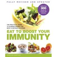 Eat to Boost Your Immunity The Practical Guide to Strengthening the Body's Defense Systems