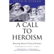 A Call to Heroism Renewing America's Vision of Greatness