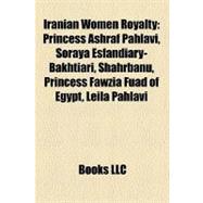 Iranian Women Royalty : Princess Ashraf Pahlavi, Soraya Esfandiary-Bakhtiari, Shahrbanu, Princess Fawzia Fuad of Egypt, Leila Pahlavi