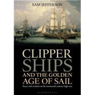 Clipper Ships and the Golden Age of Sail Races and rivalries on the nineteenth century high seas
