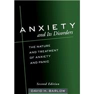 Anxiety and Its Disorders The Nature and Treatment of Anxiety and Panic