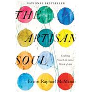 The Artisan Soul: Crafting Your Life Into a Work of Art