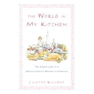 The World in My Kitchen The Adventures of a (Mostly) French Woman in New York