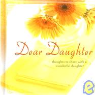 Dear Daughter : Thoughts to Share with a Wonderful Daughter