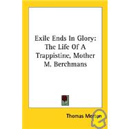 Exile Ends in Glory: The Life of a Trappistine, Mother M. Berchmans