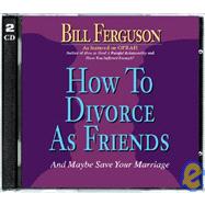 How to Divorce As Friends: And May Be Save Your Marriage