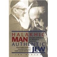 Halakhic Man, Authentic Jew Modern Expressions of Orthodox Thought from Rabbi Joseph B. Soloveitchik and Rabbi Eliezer Berkovits