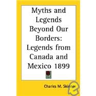 Myths and Legends Beyond Our Borders : Legends from Canada and Mexico 1899