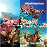 Coral Reefs : A Whole New World Under The Sea - Nature Encyclopedia for Kids | Children's Nature Books