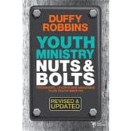 Youth Ministry Nuts and Bolts : Organizing, Leading, and Managing Your Youth Ministry