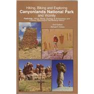 Hiking, Biking and Exploring Canyonlands National Park and Vicinity: Featuring: Hiking, Biking, Geology & Archaeology, and Cowboy, Ranching & Trail Building History