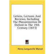 Letters, Lectures and Reviews, Including the Phrontisterion or Oxford in the 19th Century