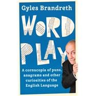 Word Play A cornucopia of puns, anagrams and other contortions and curiosities of the English language