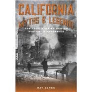 California Myths and Legends The True Stories Behind History's Mysteries