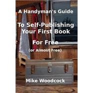 A Handyman's Guideto Self-publishing Your First Book for Free or Almost Free