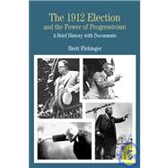 The 1912 Election and the Power of Progressivism A Brief History with Documents