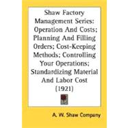 Shaw Factory Management Series : Operation and Costs; Planning and Filling Orders; Cost-Keeping Methods; Controlling Your Operations; Standardizing Mat